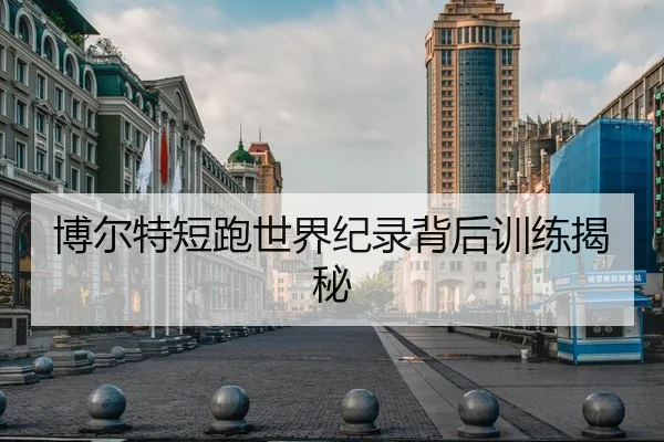 博尔特短跑世界纪录背后训练揭秘